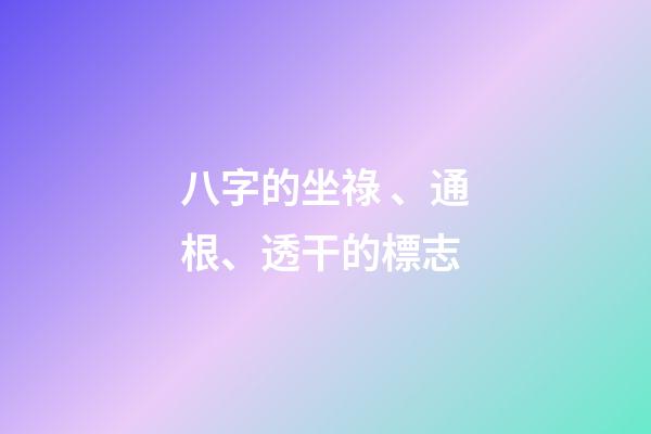 八字的坐祿、通根、透干的標志